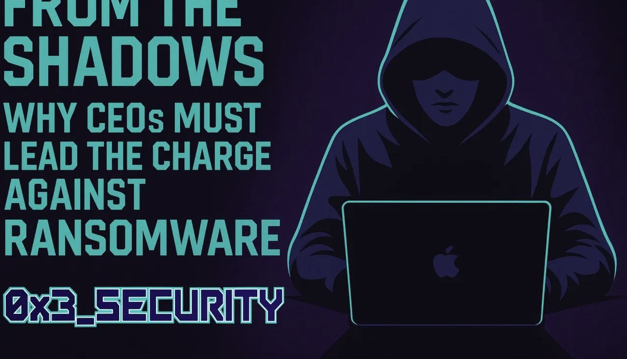 From the Shadows: Why CEOs Must Lead the Charge Against Ransomware &mdash; 0x3 Security